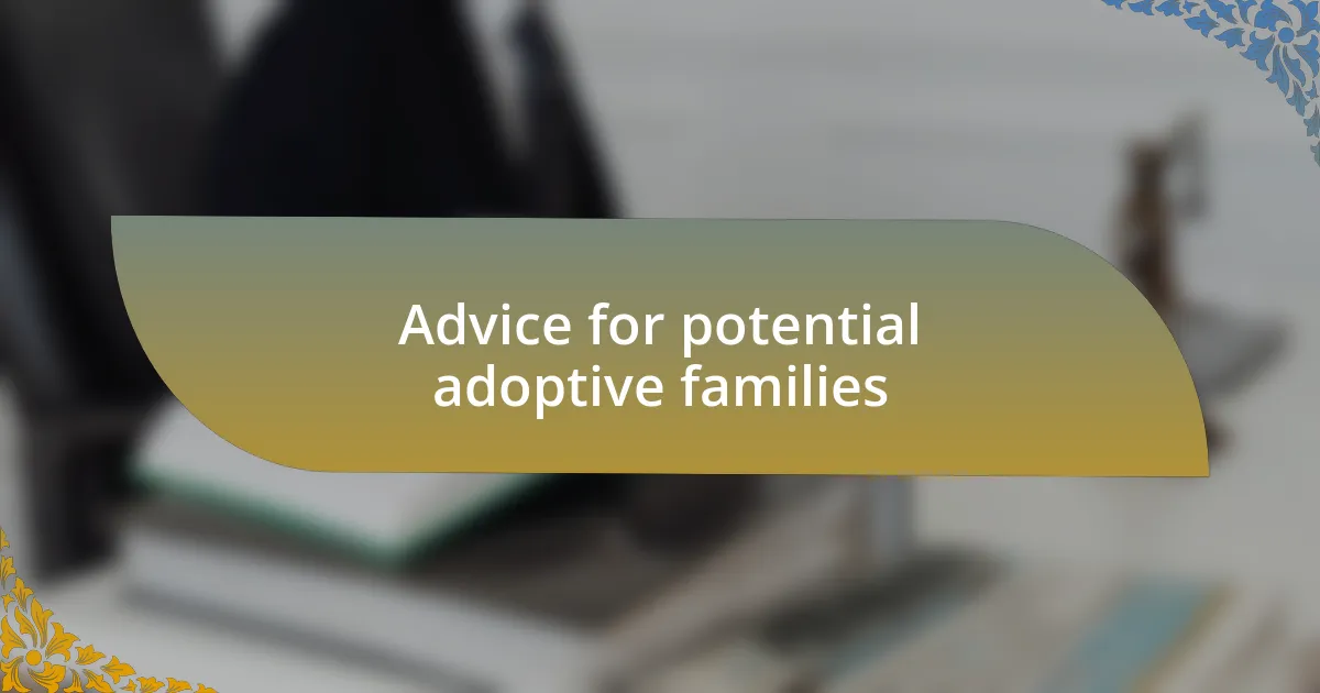 Advice for potential adoptive families