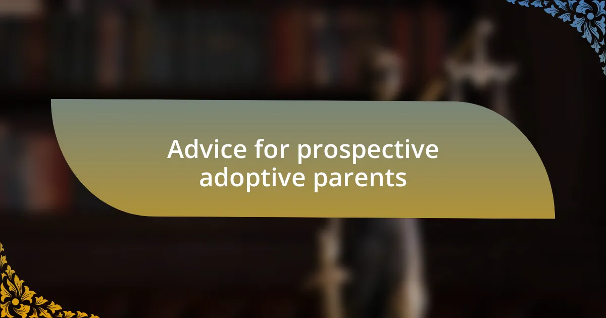 Advice for prospective adoptive parents