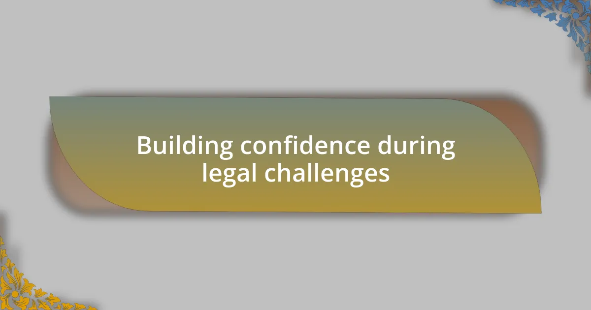 Building confidence during legal challenges