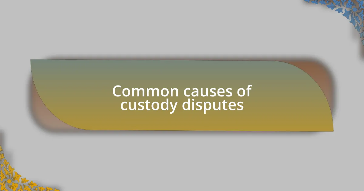 Common causes of custody disputes