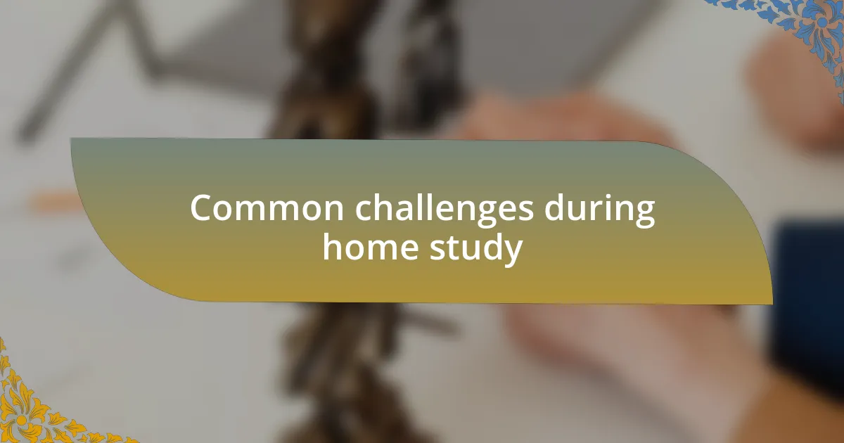 Common challenges during home study