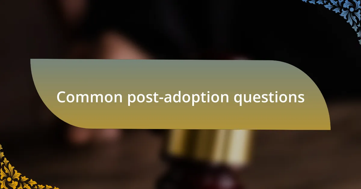 Common post-adoption questions