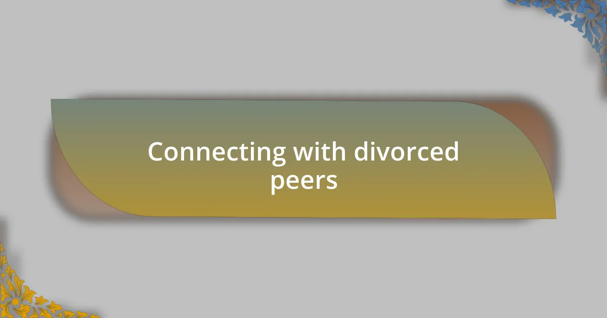 Connecting with divorced peers