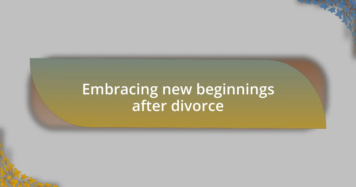 Embracing new beginnings after divorce