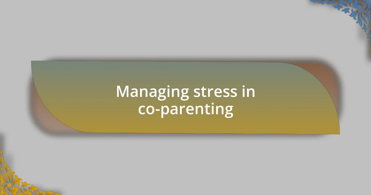 Managing stress in co-parenting