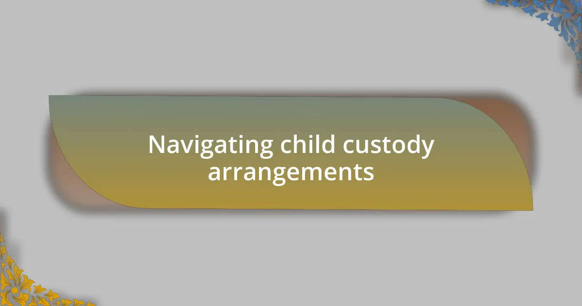 Navigating child custody arrangements