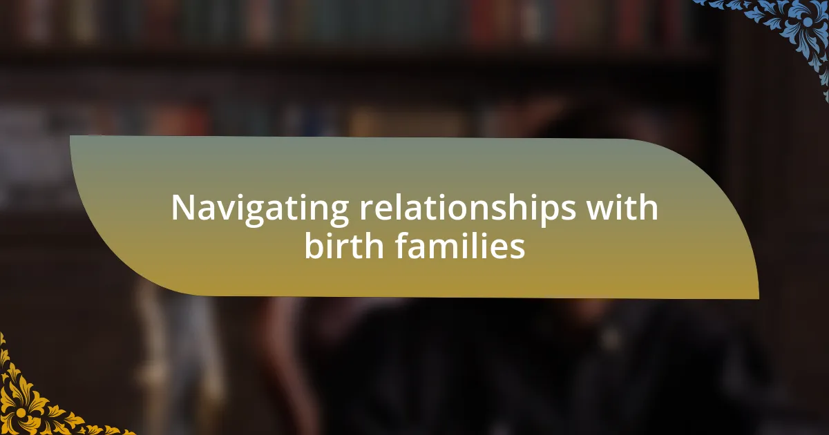 Navigating relationships with birth families