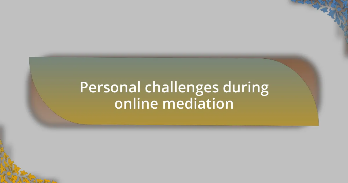 Personal challenges during online mediation