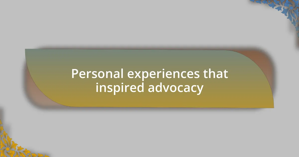 Personal experiences that inspired advocacy