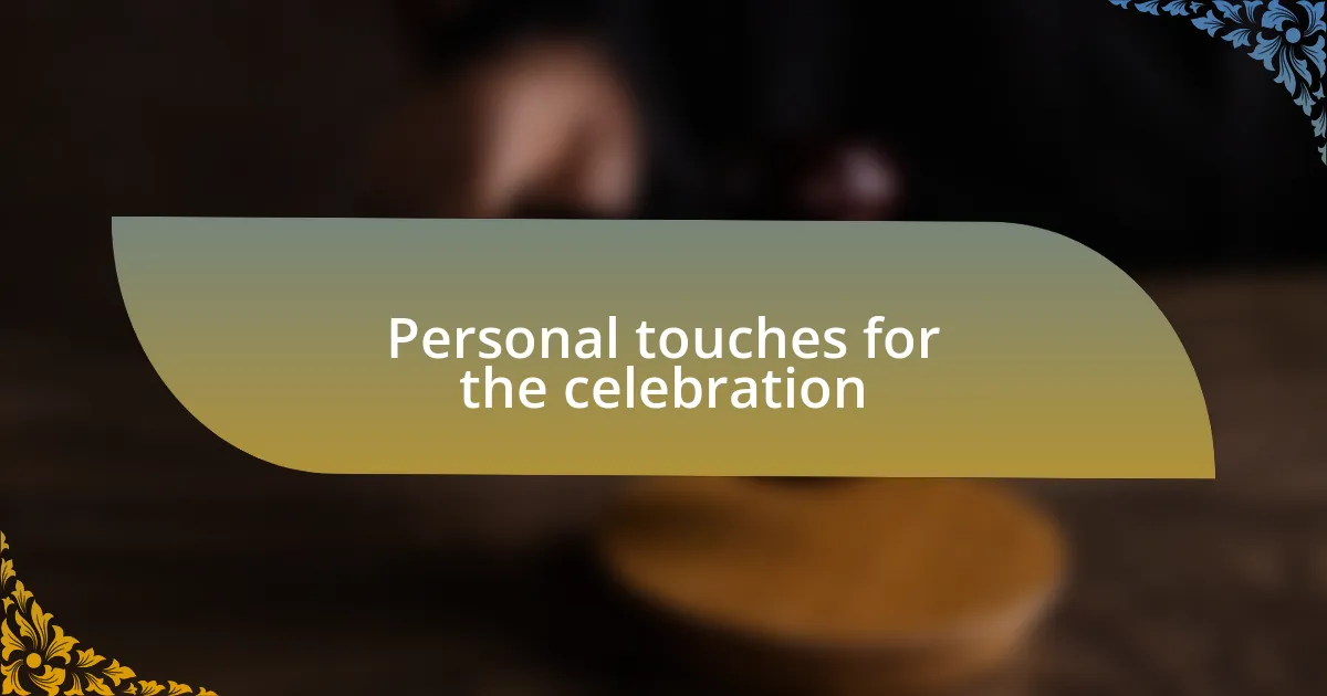 Personal touches for the celebration