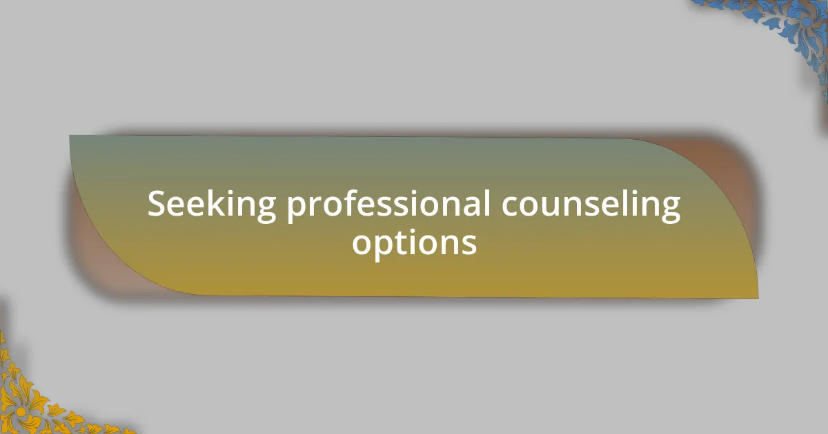 Seeking professional counseling options