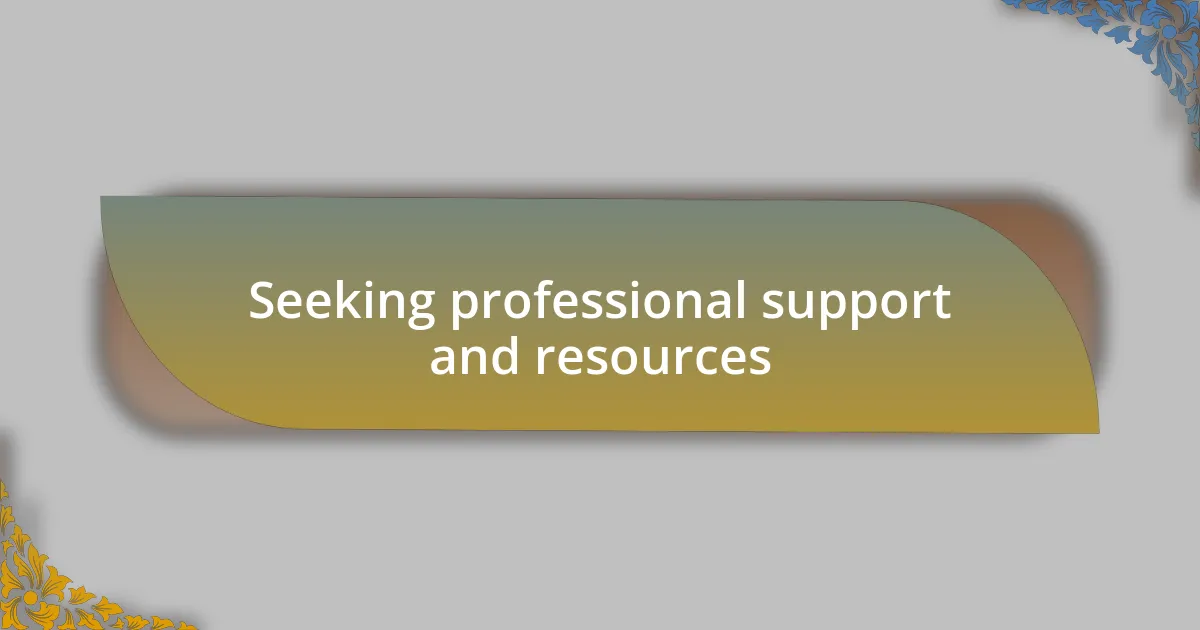 Seeking professional support and resources