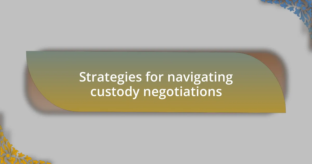 Strategies for navigating custody negotiations