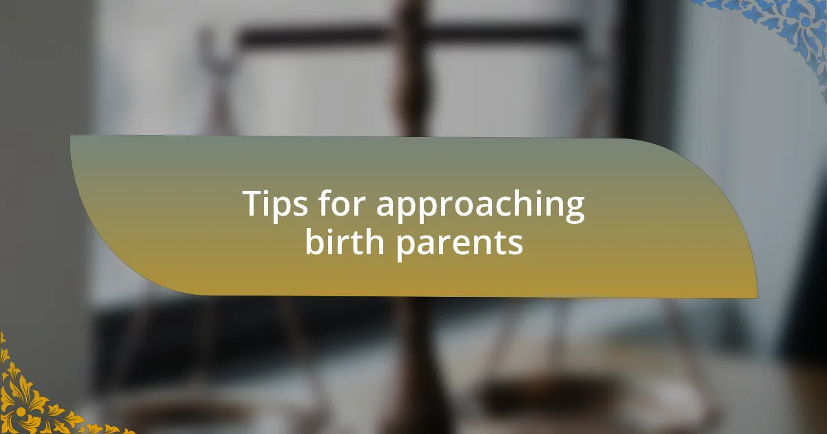 Tips for approaching birth parents