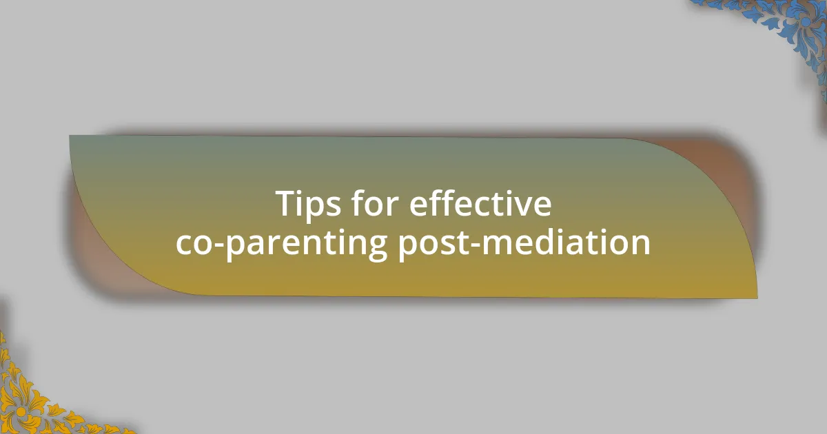 Tips for effective co-parenting post-mediation