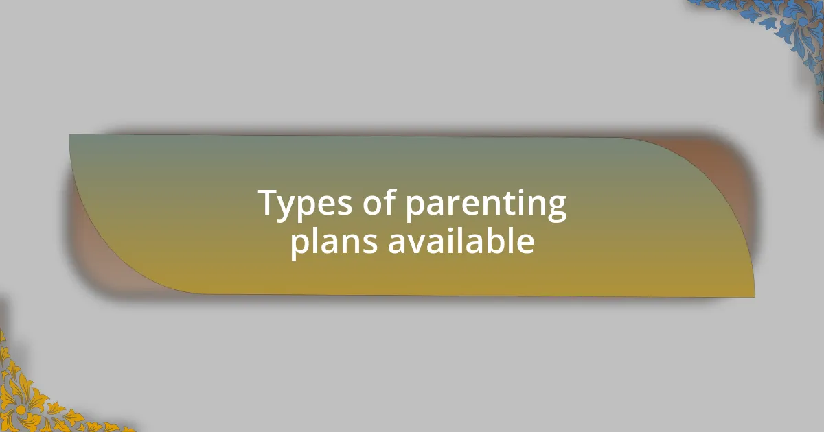 Types of parenting plans available