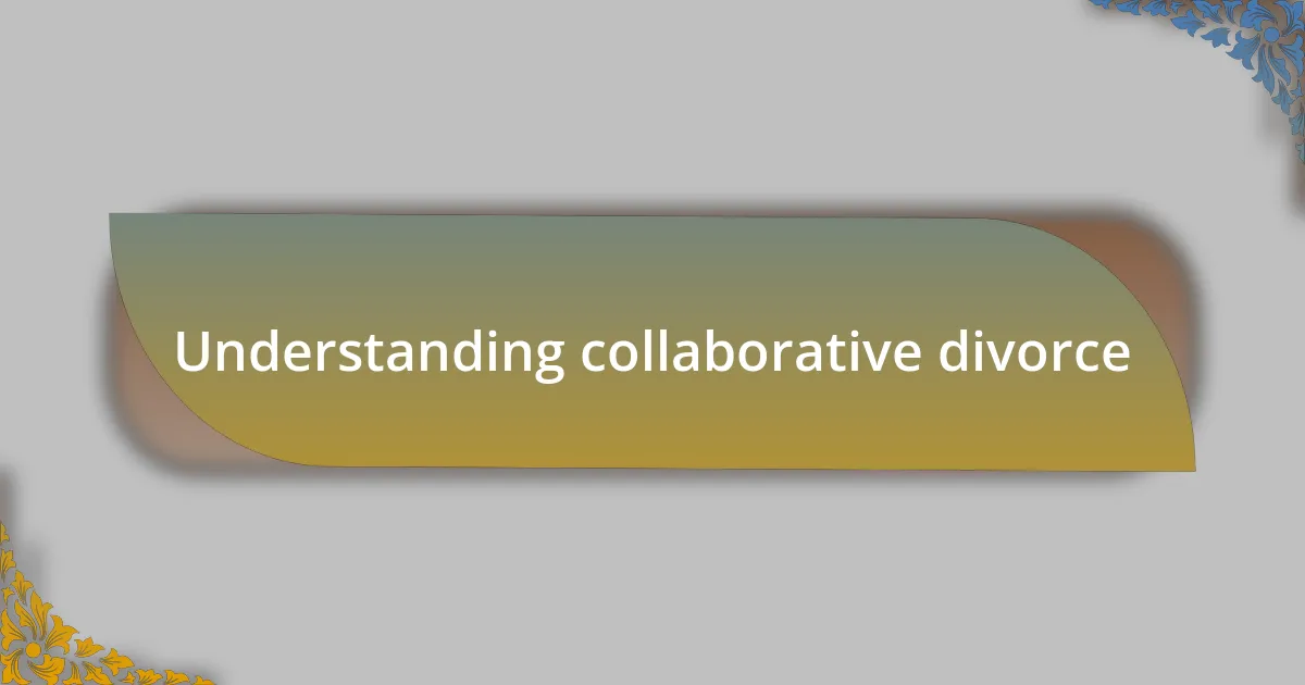 Understanding collaborative divorce