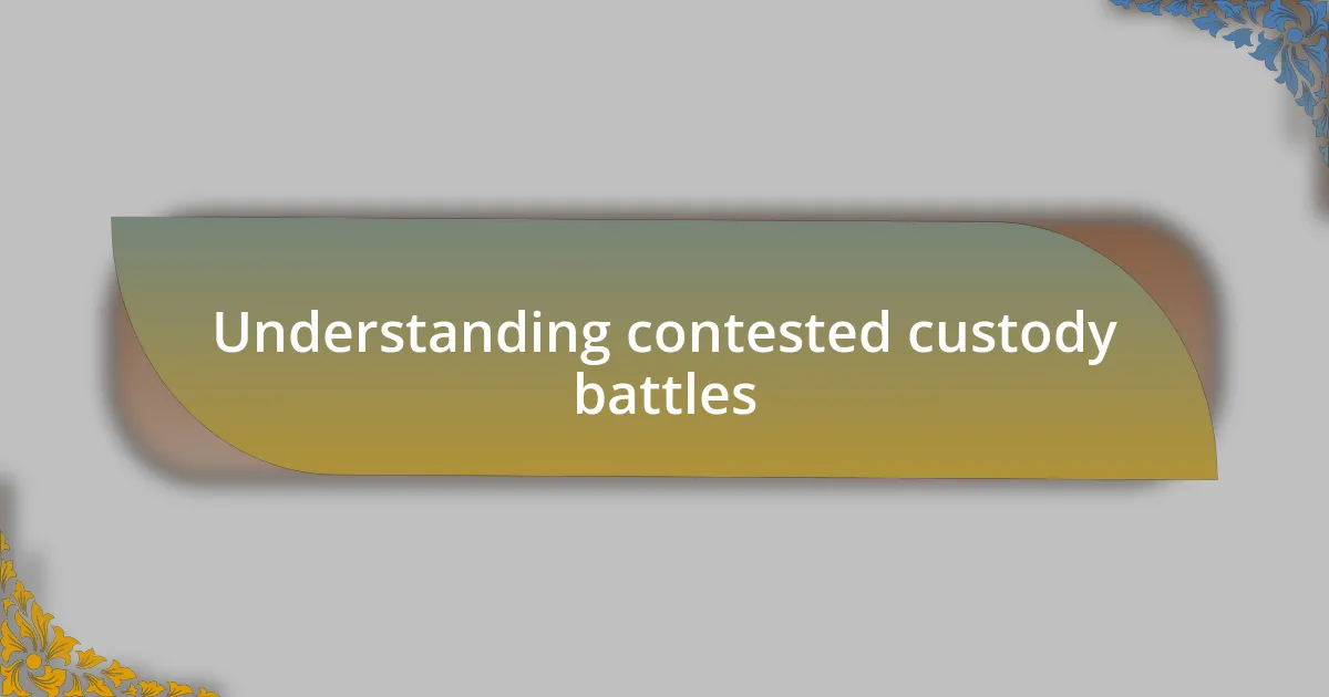 Understanding contested custody battles