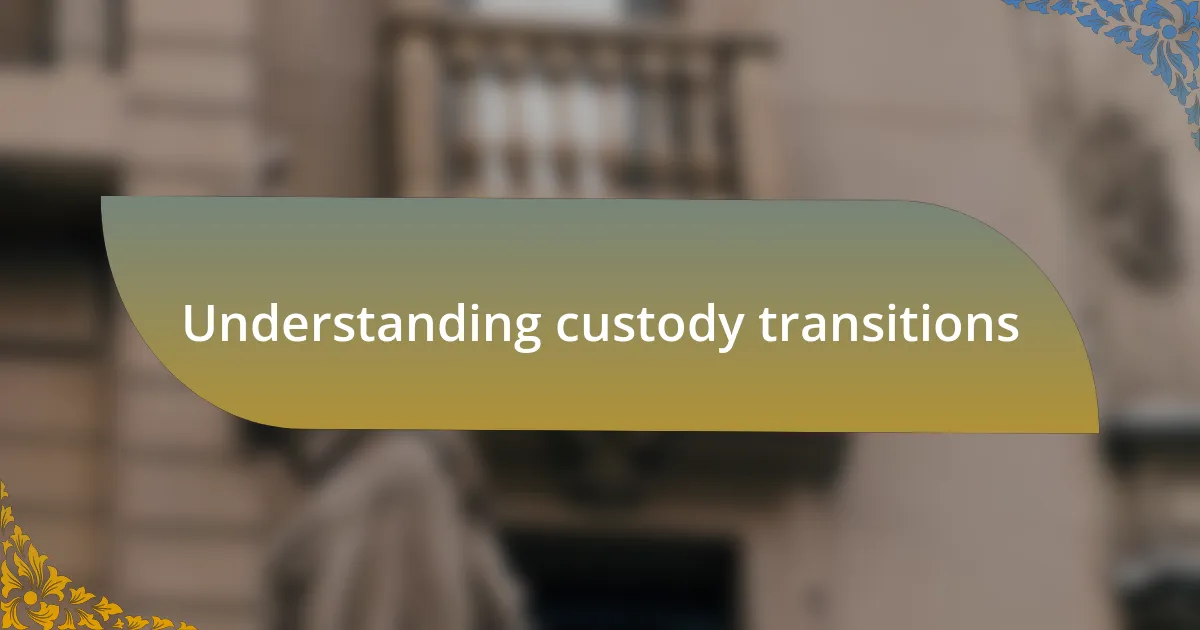 Understanding custody transitions