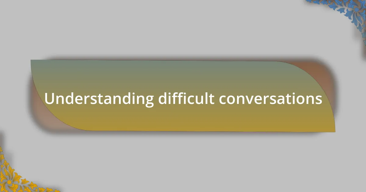 Understanding difficult conversations