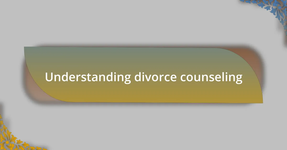 Understanding divorce counseling