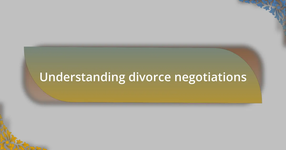 Understanding divorce negotiations