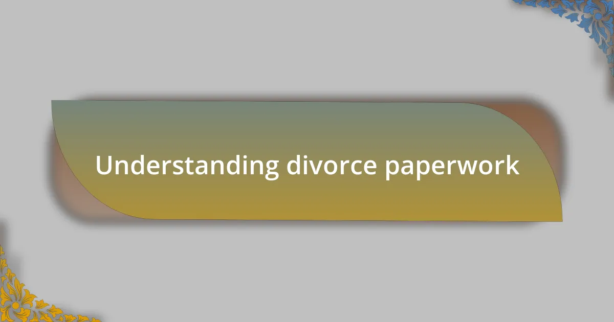 Understanding divorce paperwork