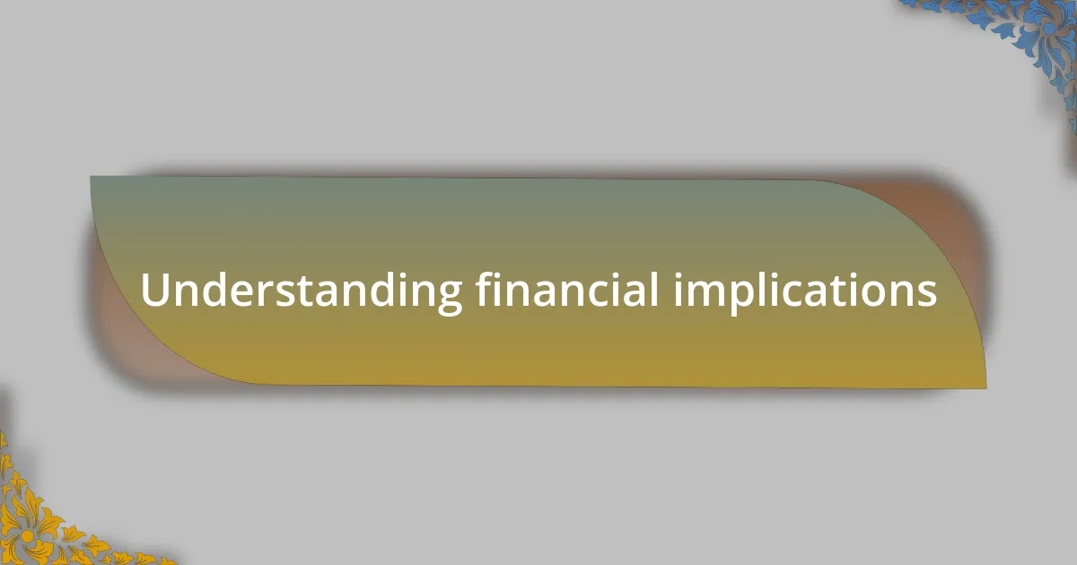 Understanding financial implications