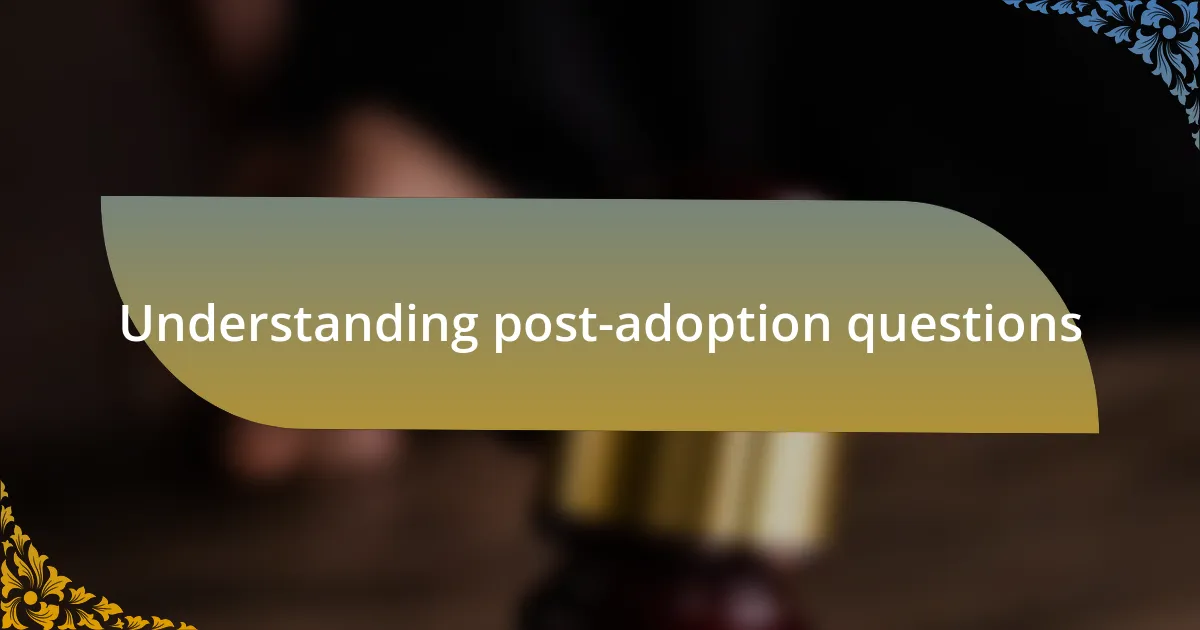 Understanding post-adoption questions